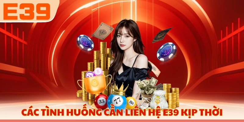 Các tình huống cần liên hệ E39 kịp thời