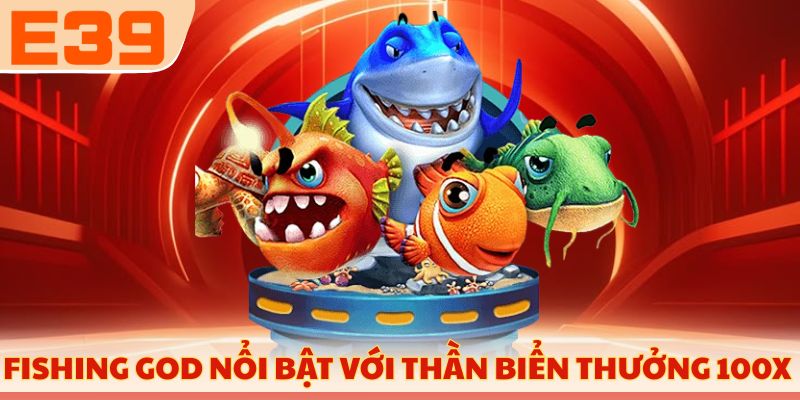 Fishing God nổi bật với Thần Biển thưởng 100x 