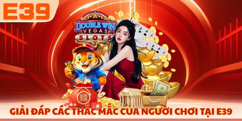 Giải đáp các thắc mắc của người chơi tại E39