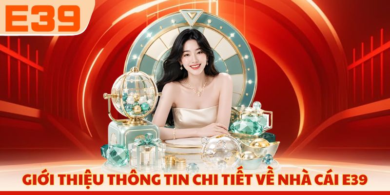 Giới thiệu thông tin chi tiết về nhà cái E39