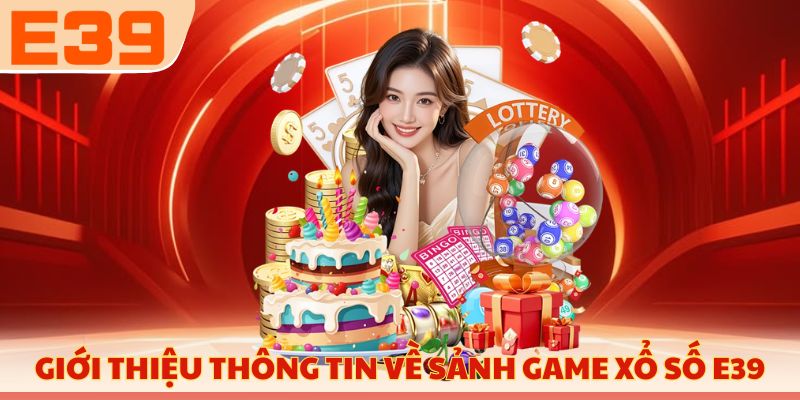 Giới thiệu thông tin về sảnh game xổ số E39
