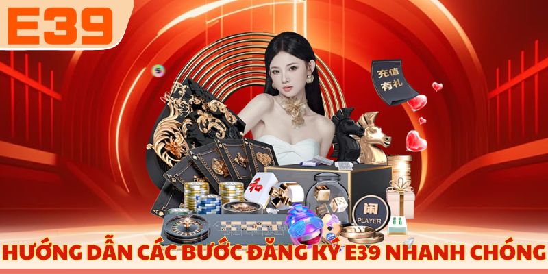 Hướng dẫn các bước đăng ký E39 nhanh chóng