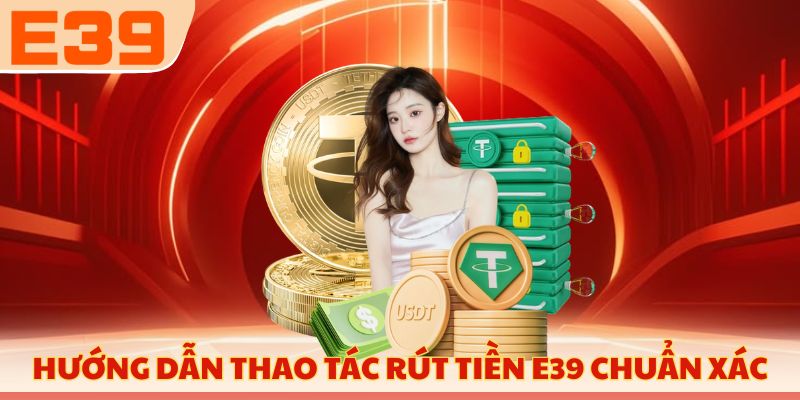 Hướng dẫn thao tác rút tiền E39 chuẩn xác