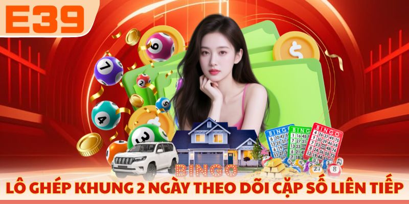 Lô ghép khung 2 ngày theo dõi cặp số liên tiếp