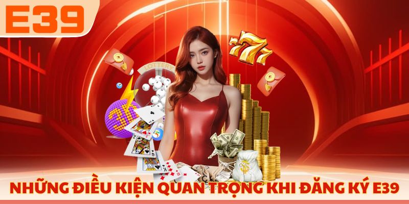 Những điều kiện quan trọng khi đăng ký E39