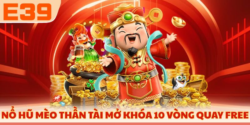 Nổ hũ Mèo Thần Tài mở khóa 10 vòng quay free