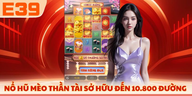Nổ hũ Mèo Thần Tài sở hữu đến 10.800 đường thắng 