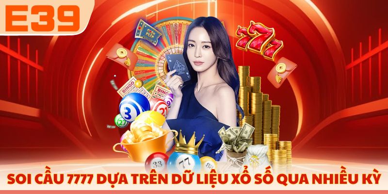 Soi cầu 7777 dựa trên dữ liệu xổ số qua nhiều kỳ