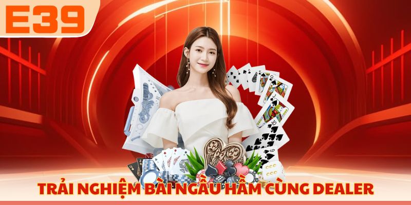 Trải nghiệm bài Ngầu Hầm cùng dealer